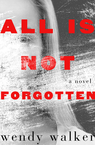All Is Not Forgotten by Wendy Walker