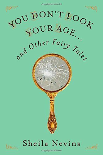 You Don't Look Your Age...and Other Fairy Tales by Sheila Nevins