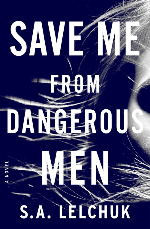 Save Me from Dangerous Men by S.A. Lelchuk