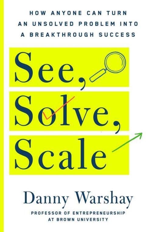 See, Solve, Scale by Danny Warshay