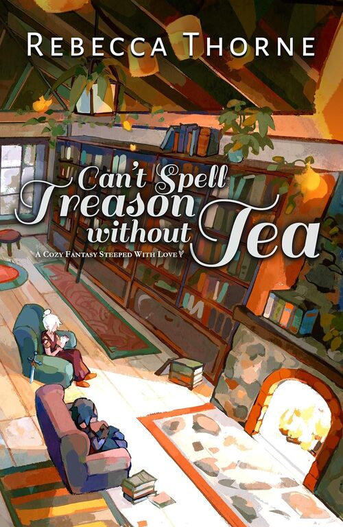 Can't Spell Treason Without Tea by Rebecca Thorne