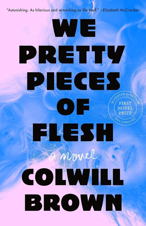 We Pretty Pieces of Flesh by Colwill Brown