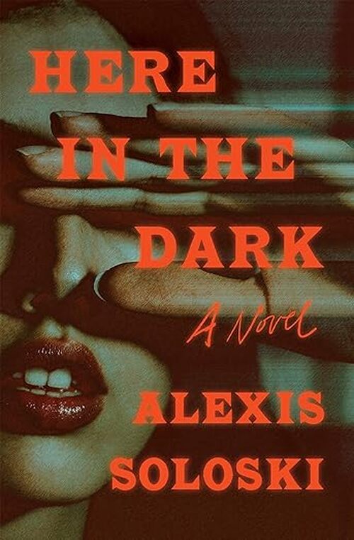 Here in the Dark by Alexis Soloski