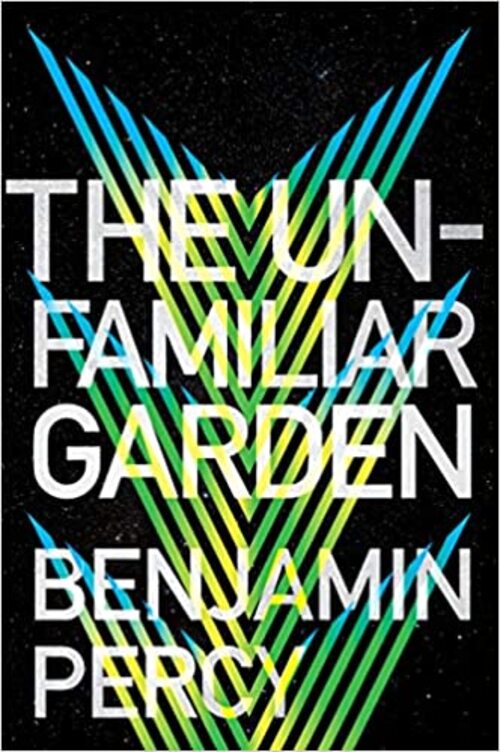 The Unfamiliar Garden by Benjamin Percy