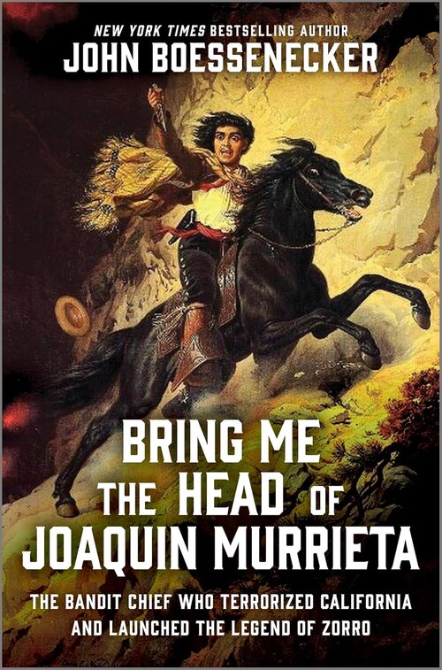 Bring Me the Head of Joaquin Murrieta by John Boessenecker