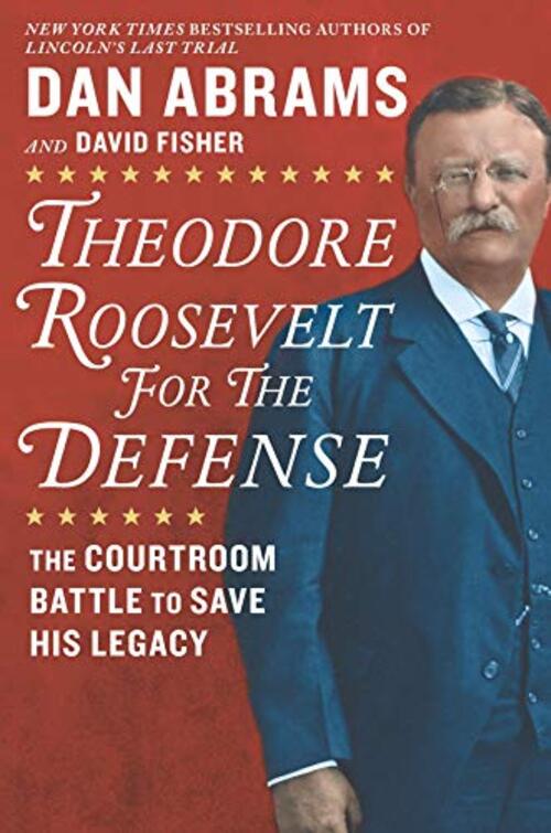 Theodore Roosevelt for the Defense by Dan Abrams