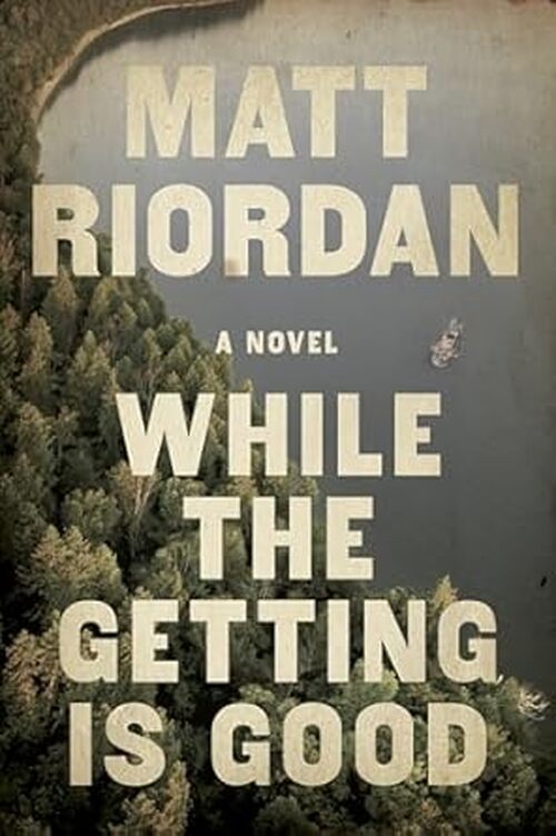 While The Getting Is Good by Matt Riordan