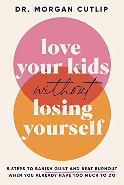 Love Your Kids Without Losing Yourself by Dr. Morgan Cutlip