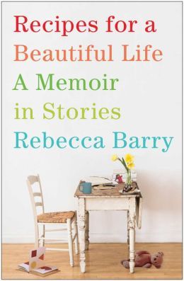 Recipes for a Beautiful Life by Rebecca Barry