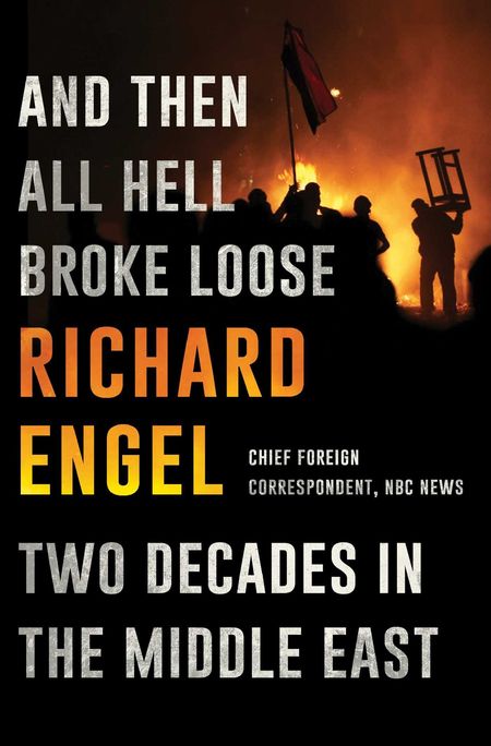 And Then All Hell Broke Loose by Richard Engel