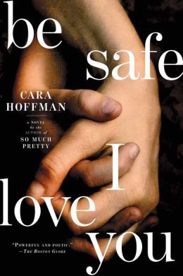 Be Safe I Love You by Cara Hoffman