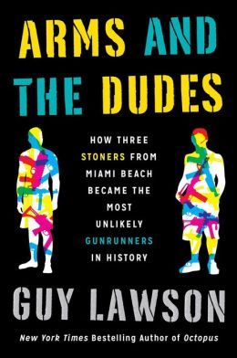Arms and the Dudes by Guy Lawson
