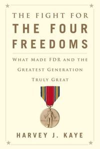 The Fight For The Four Freedoms by Harvey J. Kaye