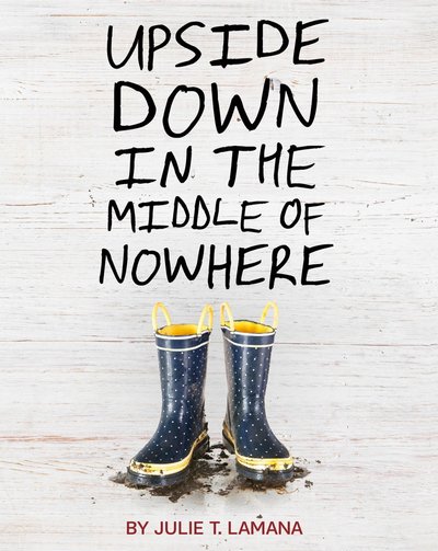 Upside Down in the Middle of Nowhere by Julie T. Lamana