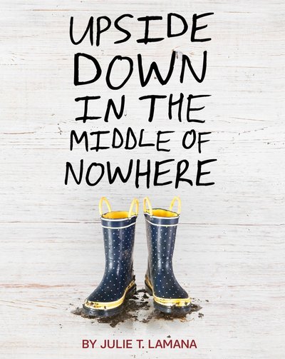 Upside Down in the Middle of Nowhere by Julie T. Lamana