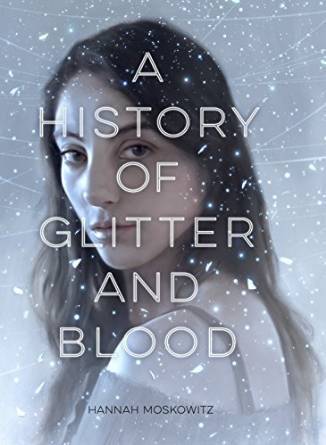 A History Of Glitter And Blood by Hannah Moskowitz