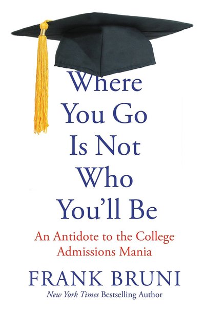 Where You Go Is Not Who You'll Be by Frank Bruni