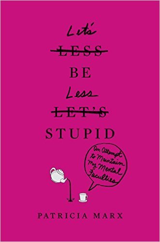 Let's Be Less Stupid by Patricia Marx