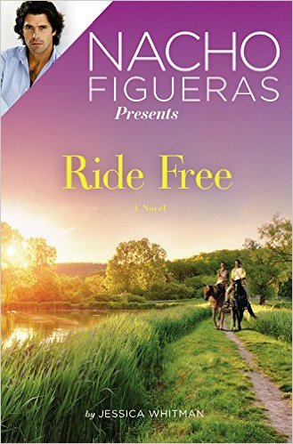 Nacho Figueras Presents: Ride Free by Jessica Whitman