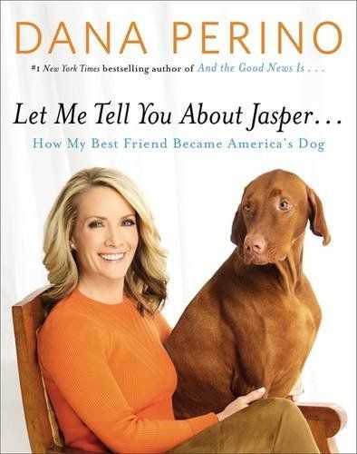 Let Me Tell You about Jasper . . . by Dana Perino