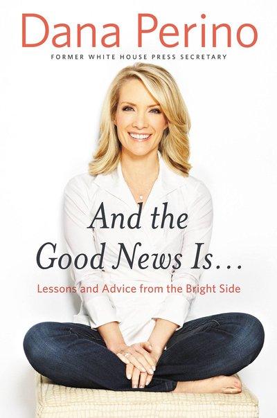 And the Good News Is... by Dana Perino