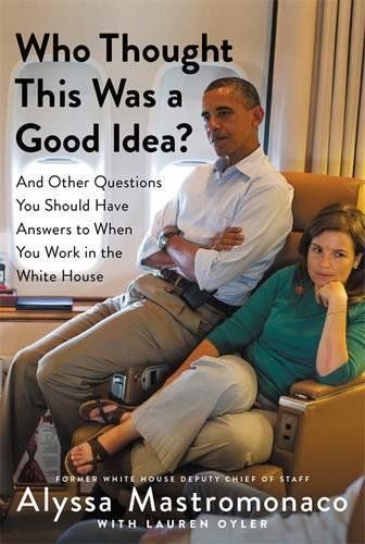Who Thought This Was a Good Idea? by Alyssa Mastromonaco