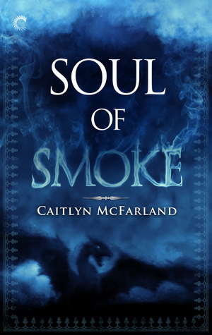 Soul Of Smoke by Caitlyn McFarland