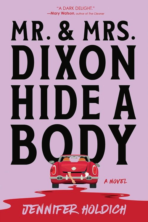 Mr. and Mrs. Dixon Hide a Body by Jennifer Holdich