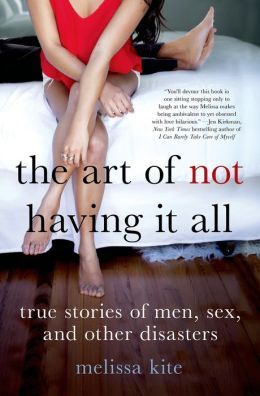 The Art of Not Having it All by Melissa Kite