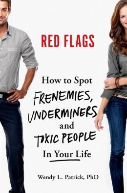 Red Flags: How to Spot Frenemies, Underminers, and Toxic People in Every Part of Your Life by Wendy L. Patrick