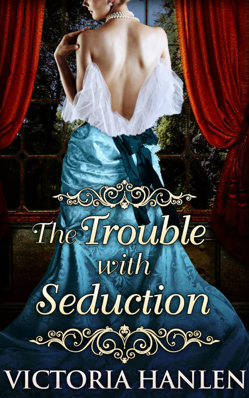 The Trouble With Seduction by Victoria Hanlen