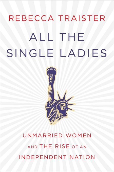 All the Single Ladies by Rebecca Traister
