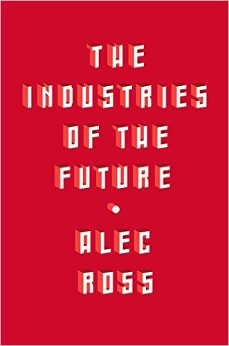 The Industries of the Future by Alec Ross