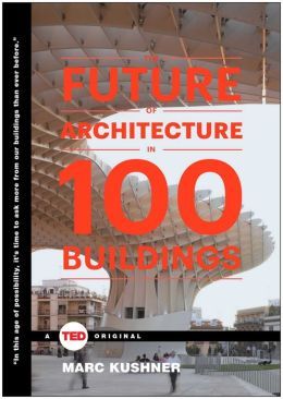 The Future of Architecture in 100 Buildings by Marc Kushner