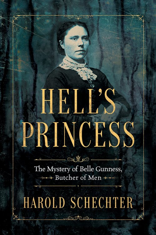 Hell's Princess: The Mystery of Belle Gunness, Butcher of Men by Harold Schechter