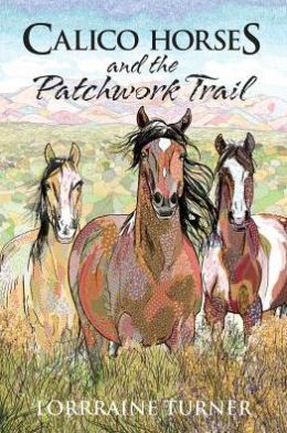 Calico Horses And The Patchwork Trail by Lorraine Turner
