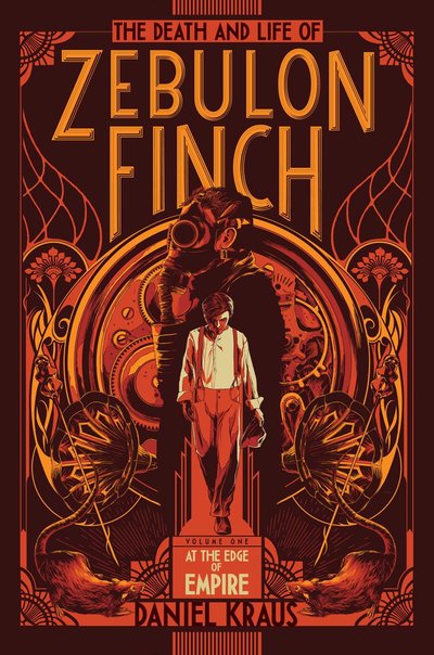 The Death and Life of Zebulon Finch: At the Edge of Empire by Daniel Kraus