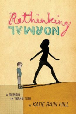 Rethinking Normal: A Memoir In Transition by Katie Rain Hill