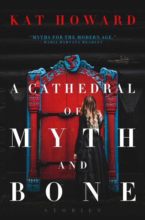 A Cathedral of Myth and Bone by Kat Howard