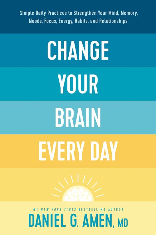 Change Your Brain Every Day by Daniel G. Amen Md