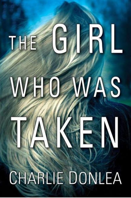 The Girl Who Was Taken by Charlie Donlea