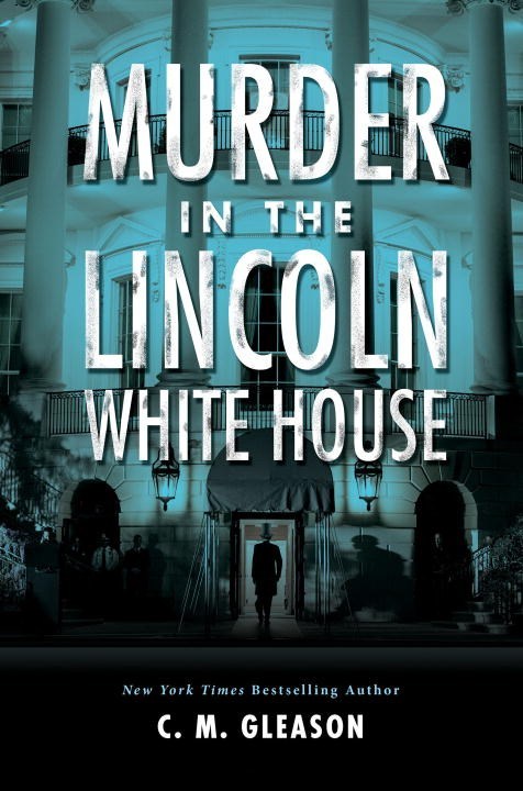 Murder in the Lincoln White House by C.M. Gleason