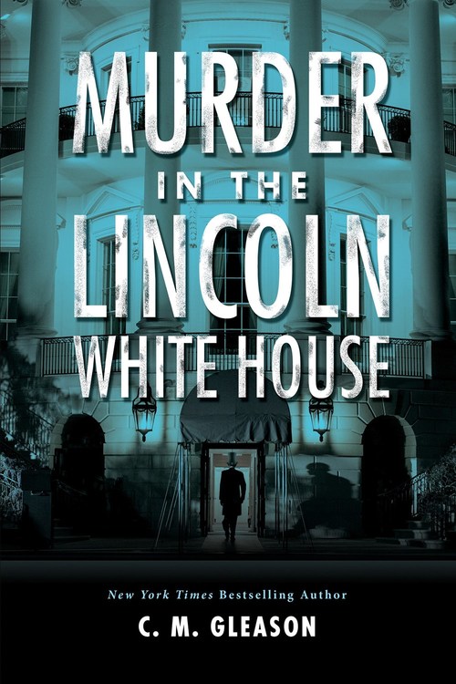 Murder in the Lincoln White House by C.M. Gleason
