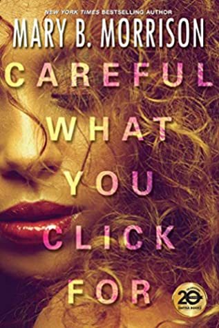 Careful What You Click For by Mary B. Morrison