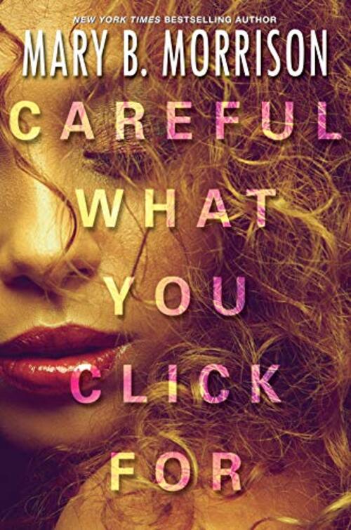 Careful What You Click For by Mary B. Morrison