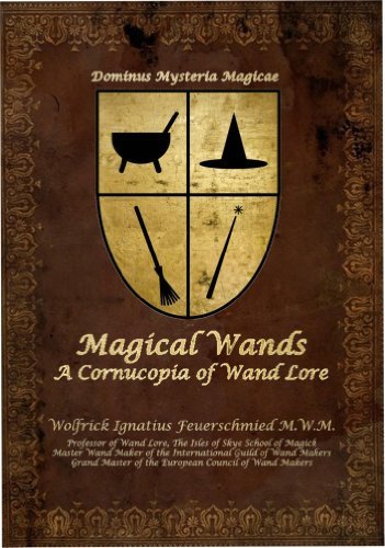 Magical Wands: A Conucopia of Wand Lore by Wolfrick Ignatius Feuerschmied