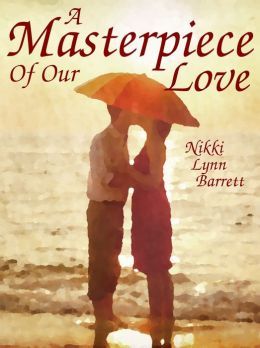 A Masterpiece of Our Love by Nikki Lynn Barrett