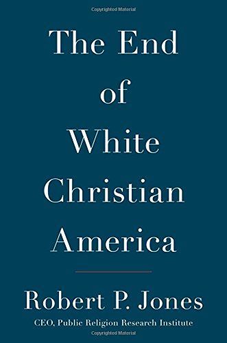 The End of White Christian America by Robert P. Jones