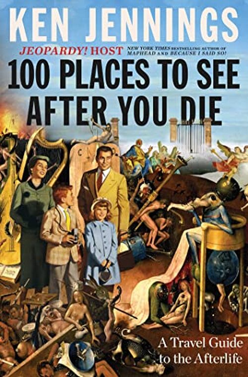 100 Places to See After You Die by Ken Jennings