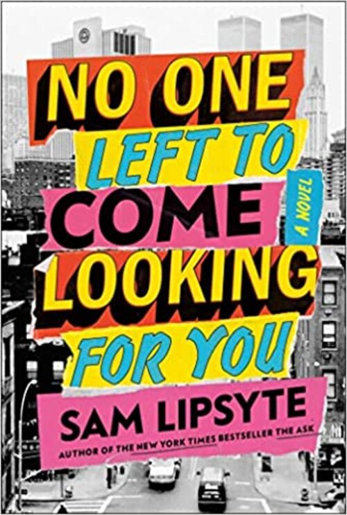 No One Left to Come Looking for You by Sam Lipsyte